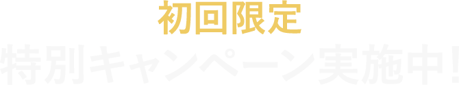初回限定特別キャンペーン実施中