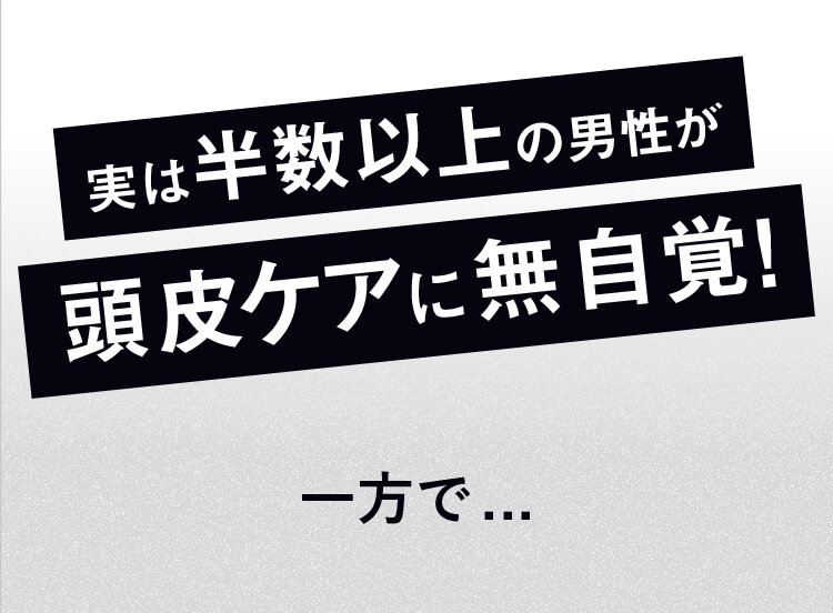 実は半数以上の男性が頭皮ケアに無自覚！